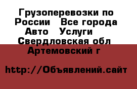 Грузоперевозки по России - Все города Авто » Услуги   . Свердловская обл.,Артемовский г.